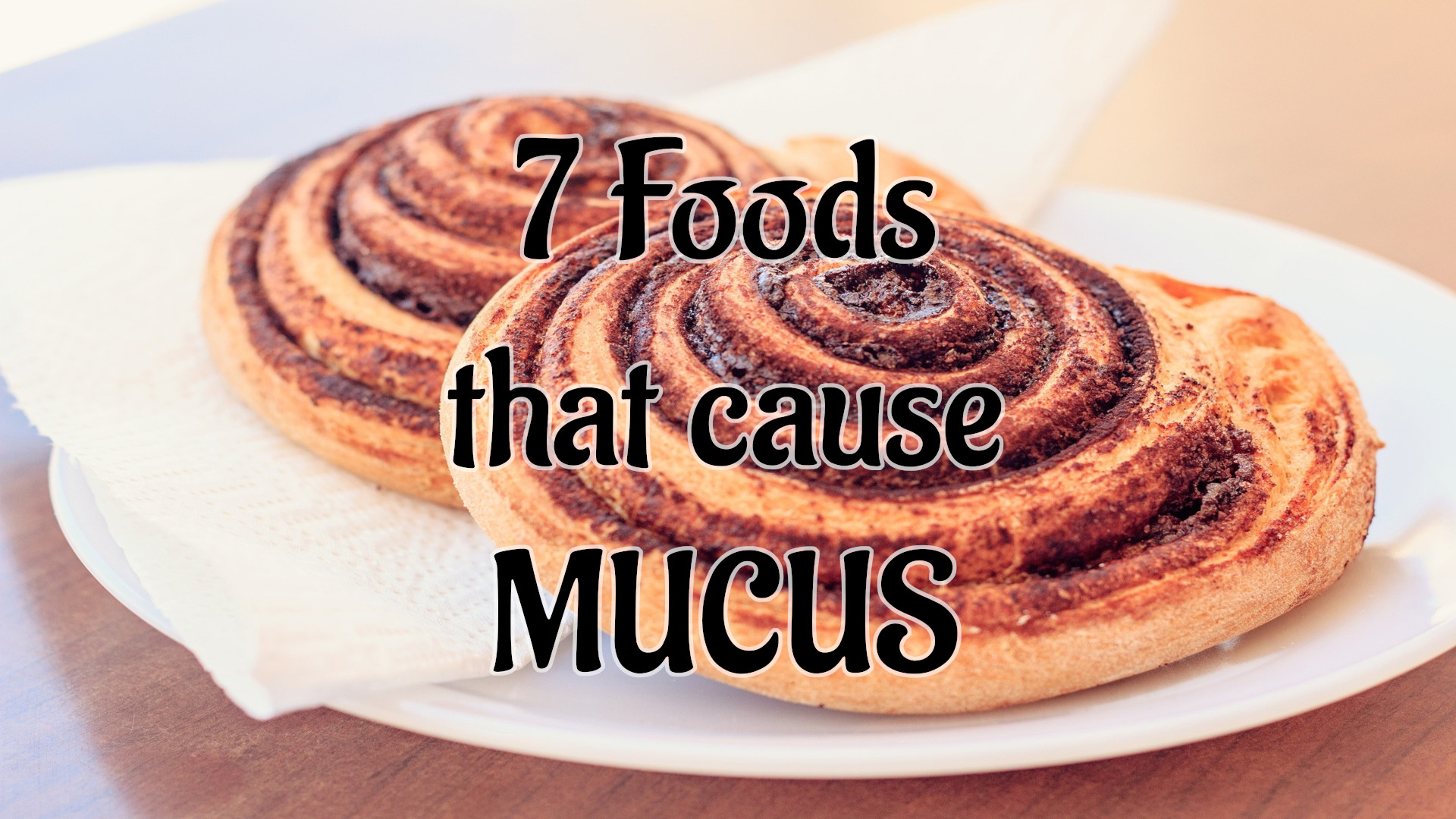 7 FOODS THAT CAUSE MUCUS
